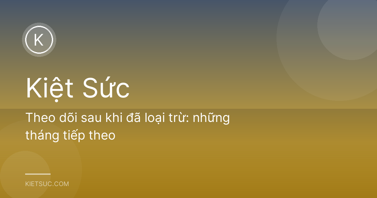 Theo dõi sau khi đã loại trừ: những tháng tiếp theo